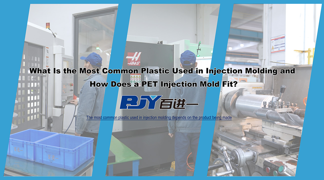 What Is the Most Common Plastic Used in Injection Molding and How Does a PET Injection Mold Fit (1)