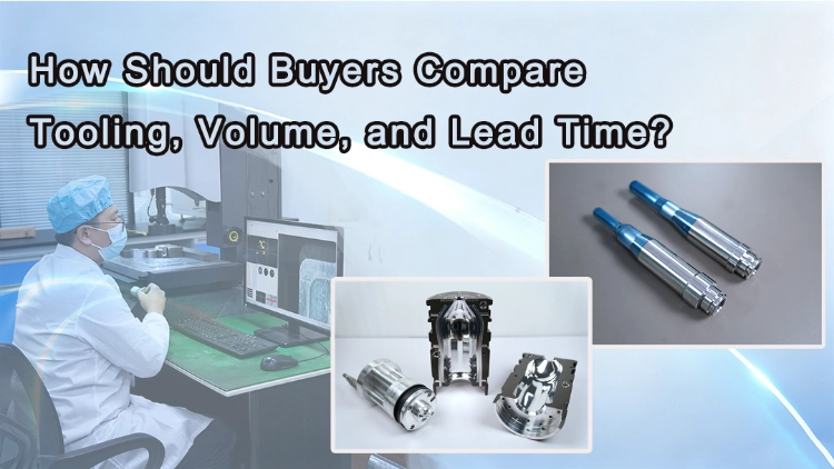 How Should Buyers Compare Tooling, Volume, and Lead Time
